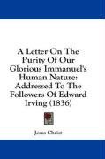 A Letter On The Purity Of Our Glorious Immanuel's Human Nature: Addressed To The Followers Of Edward Irving (1836)