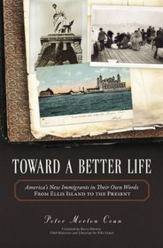 Toward a Better Life: America's New Immigrants in Their Own Words--from Ellis Island to the Present