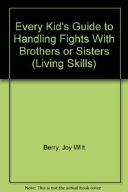 Every Kid's Guide to Handling Fights With Brothers or Sisters (Living Skills)