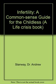 Infertility: A Common-Sense Guide for the Childless (A Life crisis book)