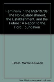 Feminism in the Mid-1970s: The Non-Establishment, the Establishment, and the Future : A Report to the Ford Foundation