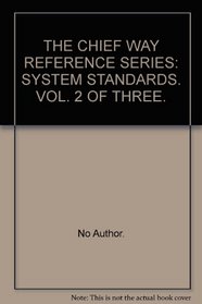 THE CHIEF WAY REFERENCE SERIES: SYSTEM STANDARDS. VOL. 2 OF THREE.