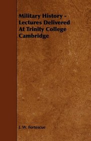 Military History - Lectures Delivered At Trinity College Cambridge