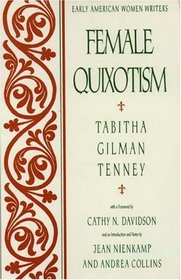 Female Quixotism: Exhibited in the Romantic Opinions and Extravagant Adventures of Dorcasina Sheldon (Early American Women Writers)