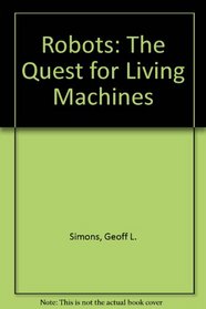 Robots: The Quest for Living Machines