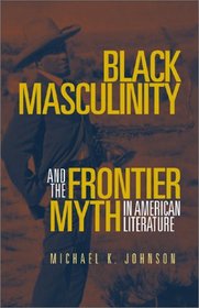 Black Masculinity and the Frontier Myth in American Literature (Literature of the American West, Vol 9)