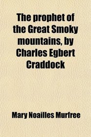 The prophet of the Great Smoky mountains, by Charles Egbert Craddock