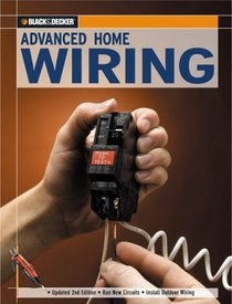 Black & Decker Advanced Home Wiring: Updated 2nd Edition, Run New Circuits,  Install Outdoor Wiring