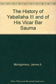 The History of Yaballaha III and of His Vicar Bar Sauma (Gorgias Historical Texts)