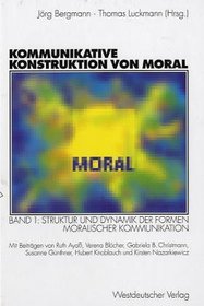 Kommunikative Konstruktion von Moral, Bd.1, Struktur und Dynamik der Formen moralischer Kommunikation