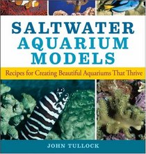 Saltwater Aquarium Models: Recipes for Creating Beautiful Aquariums That Thrive