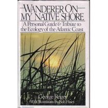 Wanderer on My Native Shore: A Personal Guide and Tribute to the Ecology of the Atlantic Coast