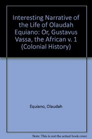 Interesting Narrative of the Life of Olaudah Equiano: Or, Gustavus Vassa, the African v. 1 (Colonial History)
