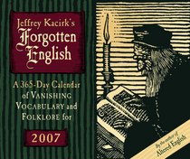Jeffrey Kacirk's Forgotten English 2007 Calendar: A 365-day Calendar of Vanishing Vocabulary an dFolklore for 2007