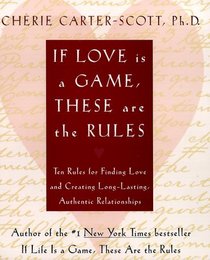 If Love Is a Game, These Are the Rules : 10 Rules for Finding Love and Creating Long-Lasting, Authentic Relationships