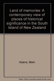 Land of memories: A contemporary view of places of historical significance in the South Island of New Zealand