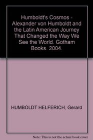 Humboldt's Cosmos: Alexander von Humboldt and the Latin American Journey That Changed the Way We See the World