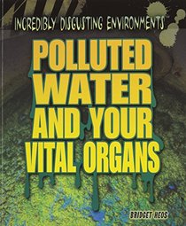 Polluted Water and Your Vital Organs (Incredibly Disgusting Environments)