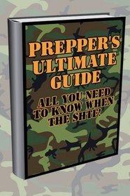 Prepper's Ultimate Guide: All You Need To Know When The SHTF!: (Survival Guide, Prepping Guide) (How-to-Survive Books)