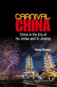 Carnival China : China in the Era of Hu Jintao and Xi Jinping