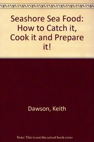 Seashore Sea Food: How to Catch it, Cook it and Prepare it!