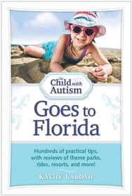 The Child with Autism Goes to Florida: Hundreds of practical tips, with reviews of theme parks, rides, resorts, and more!