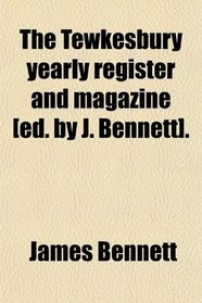 The Tewkesbury yearly register and magazine [ed. by J. Bennett].