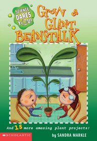 Grow a Giant Beanstalk and 15 More Amazing Plant Projects (Science Dares You!)