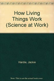 How Living Things Work (Science at Work)