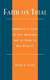Faith on Trial: Communities of Faith, the First Amendment, and the Theory of Deep Diversity : Communities of Faith, the First Amendment, and the Theory of Deep Diversity