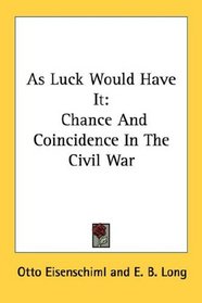 As Luck Would Have It: Chance And Coincidence In The Civil War