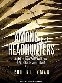 Among the Headhunters: An Extraordinary World War II Story of Survival in the Burmese Jungle