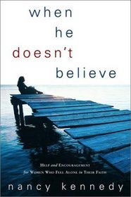 When He Doesn't Believe : Help and Encouragement for Women Who Feel Alone in Their Faith