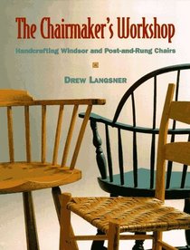 The Chairmaker's Workshop: Handcrafting Windsor and Post-And-Rung Chairs