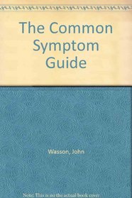 The Common Symptom Guide: A Guide to the Evaluation of 100 Common Adult and Pediatric Symptoms