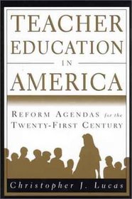 Teacher Education in America : Reform Agendas for the Twenty-First Century