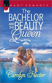 The Bachelor and the Beauty Queen (Once Upon a Tiara, Bk 1) (Kimani Romance, No 468)