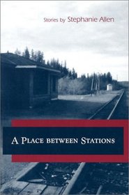 A Place Between Stations: Stories