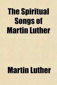 The Spiritual Songs of Martin Luther