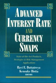 Advanced Interest Rate and Currency Swaps: State-of-the-Art Products, Strategies & Risk Management Applications
