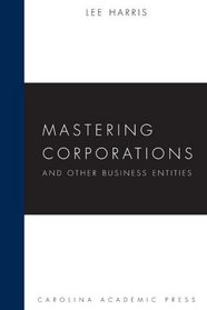Mastering Corporations and Other Business Entities (Carolina Academic Press Mastering Series)