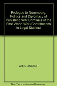 Prologue to Nuremberg: The Politics and Diplomacy of Punishing War Criminals of the First World War (Contributions in legal studies)