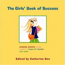 The Girls' Book of Success: Winning Wisdom, Stars' Secrets, Tales of Triumph, and More