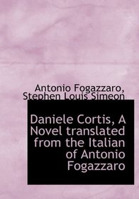 Daniele Cortis, A Novel translated from the Italian of Antonio Fogazzaro