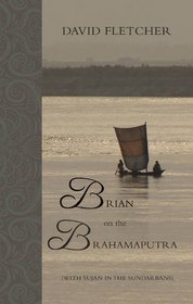 Brian on the Brahmaputra: (With Sujan in the Sundarbans)
