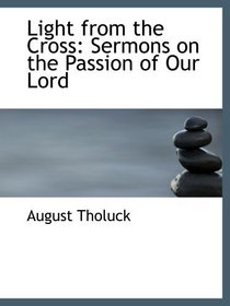 Light from the Cross: Sermons on the Passion of Our Lord