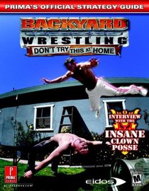 Backyard Wrestling: Don't Try This at Home (Prima's Official Strategy Guide)