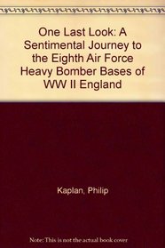 One Last Look: A Sentimental Journey to the Eighth Air Force Heavy Bomber Bases of WW II England