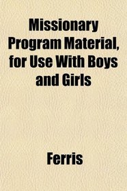 Missionary Program Material, for Use With Boys and Girls