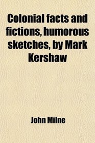 Colonial facts and fictions, humorous sketches, by Mark Kershaw